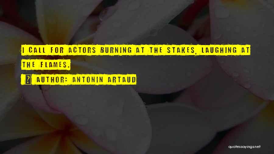 Antonin Artaud Quotes: I Call For Actors Burning At The Stakes, Laughing At The Flames.