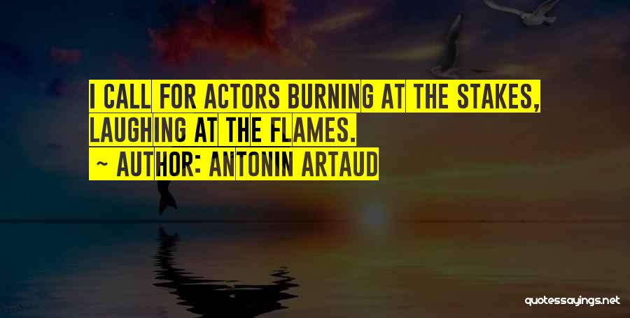 Antonin Artaud Quotes: I Call For Actors Burning At The Stakes, Laughing At The Flames.