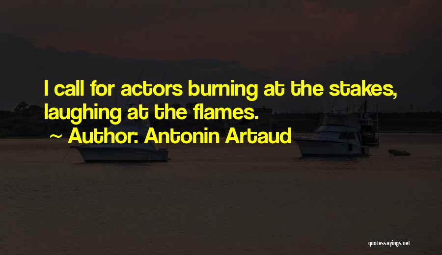Antonin Artaud Quotes: I Call For Actors Burning At The Stakes, Laughing At The Flames.