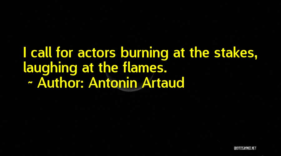 Antonin Artaud Quotes: I Call For Actors Burning At The Stakes, Laughing At The Flames.