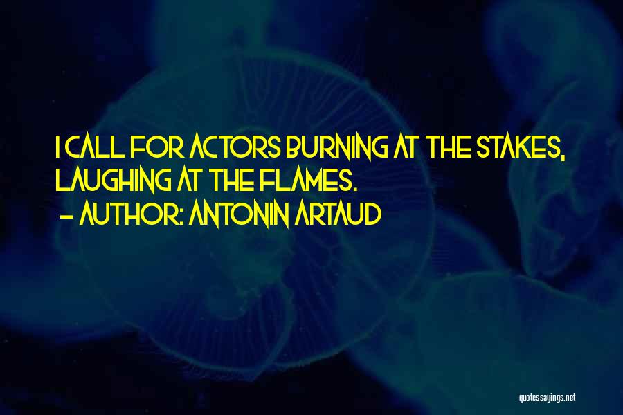 Antonin Artaud Quotes: I Call For Actors Burning At The Stakes, Laughing At The Flames.