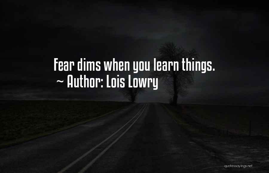 Lois Lowry Quotes: Fear Dims When You Learn Things.