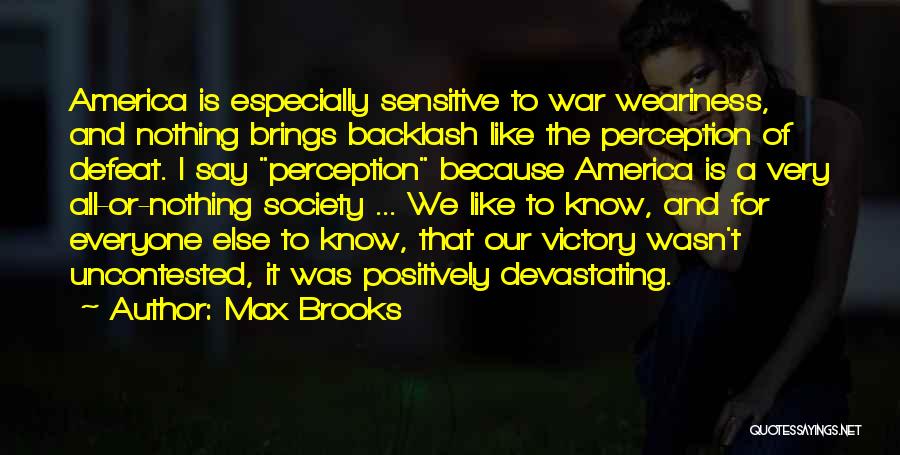 Max Brooks Quotes: America Is Especially Sensitive To War Weariness, And Nothing Brings Backlash Like The Perception Of Defeat. I Say Perception Because