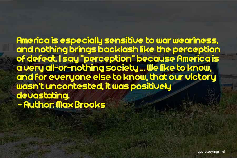Max Brooks Quotes: America Is Especially Sensitive To War Weariness, And Nothing Brings Backlash Like The Perception Of Defeat. I Say Perception Because