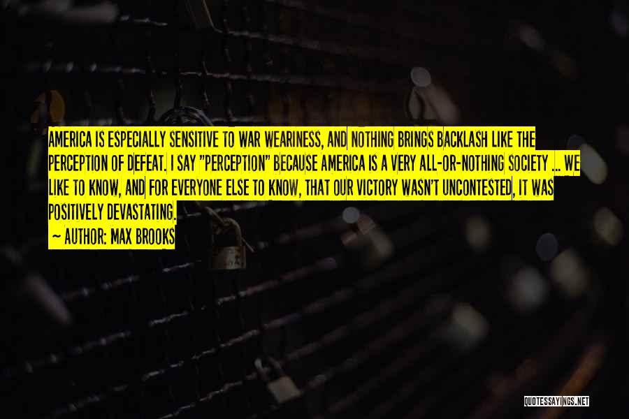 Max Brooks Quotes: America Is Especially Sensitive To War Weariness, And Nothing Brings Backlash Like The Perception Of Defeat. I Say Perception Because