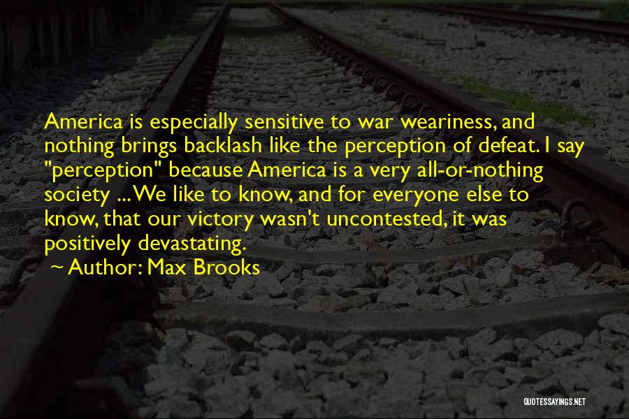 Max Brooks Quotes: America Is Especially Sensitive To War Weariness, And Nothing Brings Backlash Like The Perception Of Defeat. I Say Perception Because
