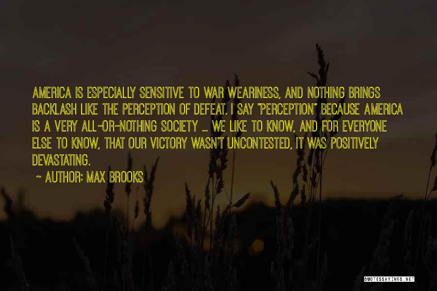 Max Brooks Quotes: America Is Especially Sensitive To War Weariness, And Nothing Brings Backlash Like The Perception Of Defeat. I Say Perception Because