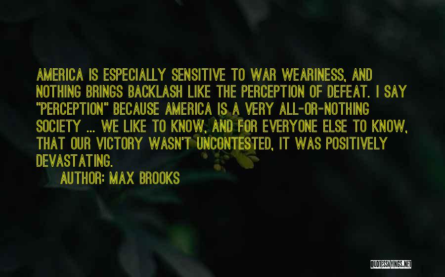 Max Brooks Quotes: America Is Especially Sensitive To War Weariness, And Nothing Brings Backlash Like The Perception Of Defeat. I Say Perception Because