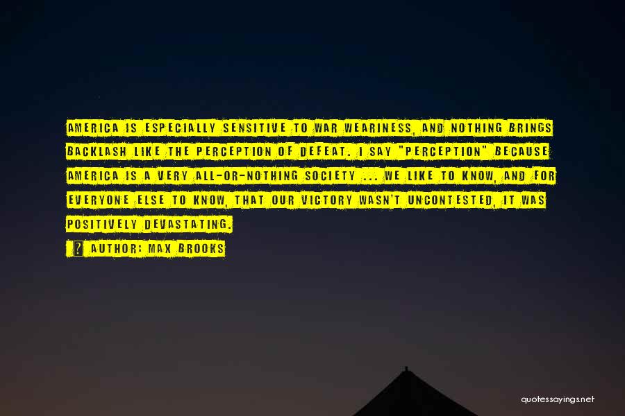 Max Brooks Quotes: America Is Especially Sensitive To War Weariness, And Nothing Brings Backlash Like The Perception Of Defeat. I Say Perception Because