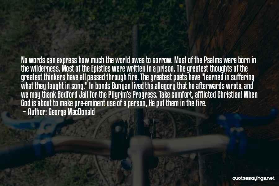 George MacDonald Quotes: No Words Can Express How Much The World Owes To Sorrow. Most Of The Psalms Were Born In The Wilderness.