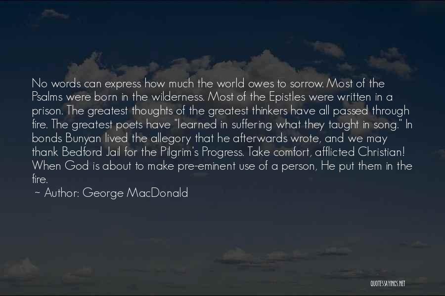 George MacDonald Quotes: No Words Can Express How Much The World Owes To Sorrow. Most Of The Psalms Were Born In The Wilderness.