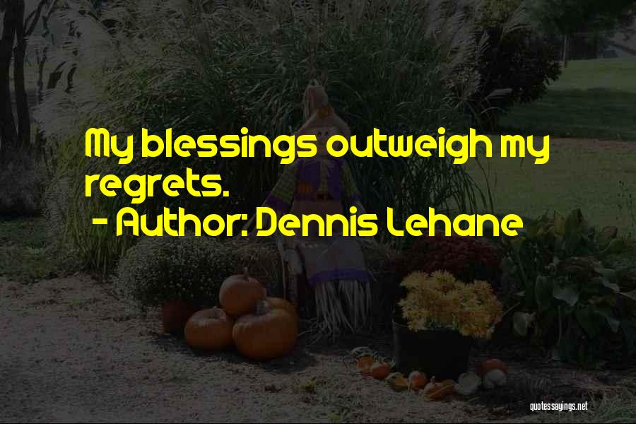 Dennis Lehane Quotes: My Blessings Outweigh My Regrets.