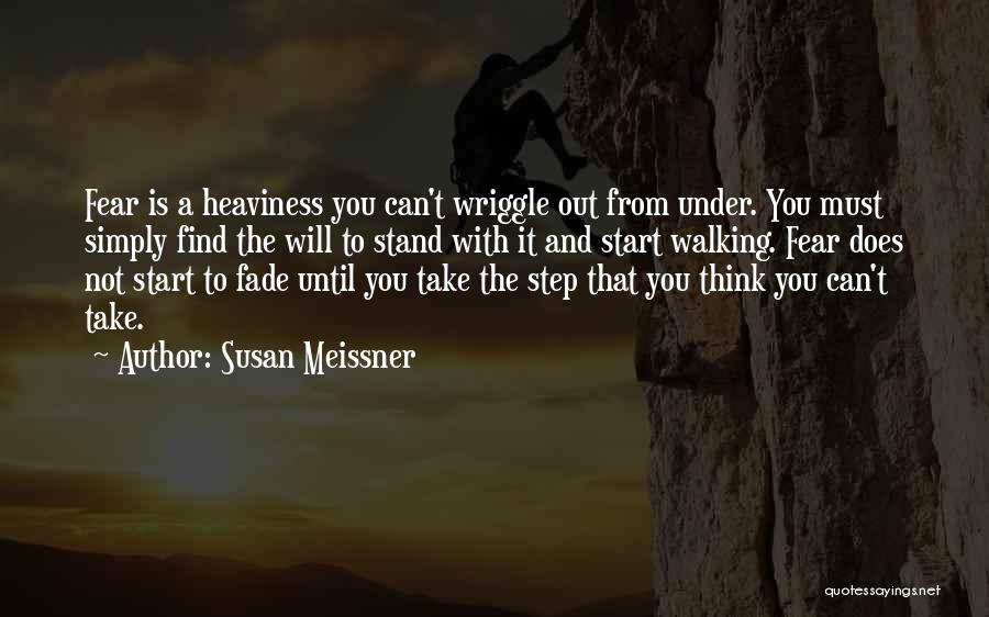 Susan Meissner Quotes: Fear Is A Heaviness You Can't Wriggle Out From Under. You Must Simply Find The Will To Stand With It