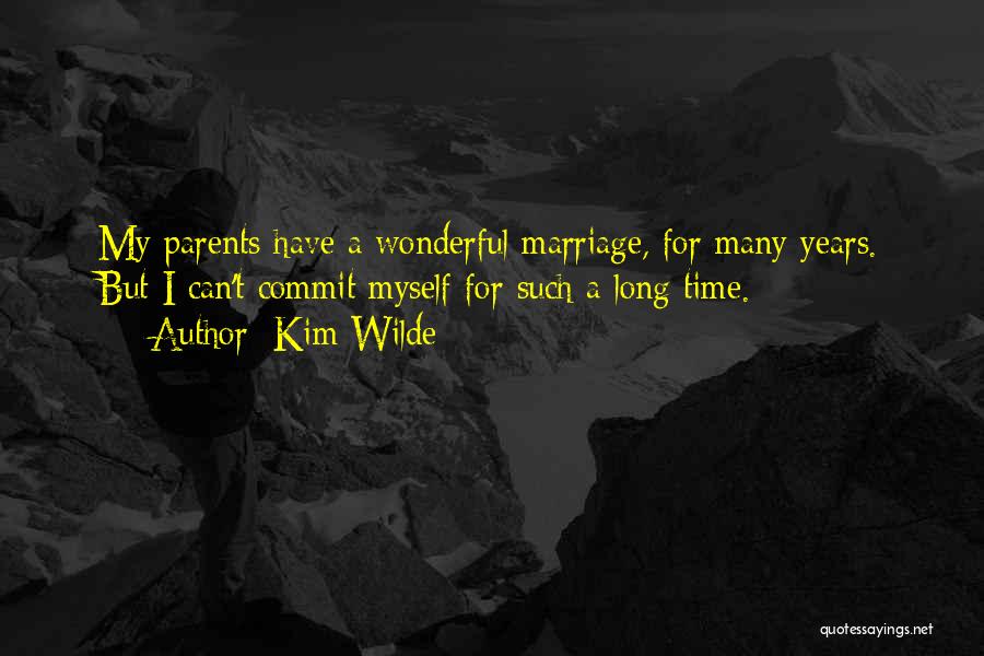 Kim Wilde Quotes: My Parents Have A Wonderful Marriage, For Many Years. But I Can't Commit Myself For Such A Long Time.