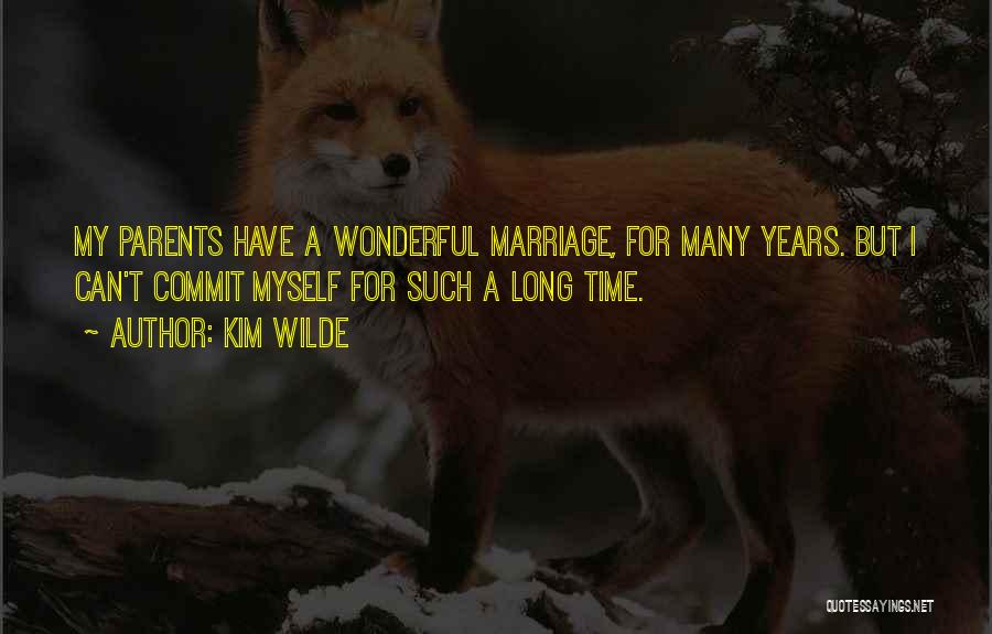 Kim Wilde Quotes: My Parents Have A Wonderful Marriage, For Many Years. But I Can't Commit Myself For Such A Long Time.