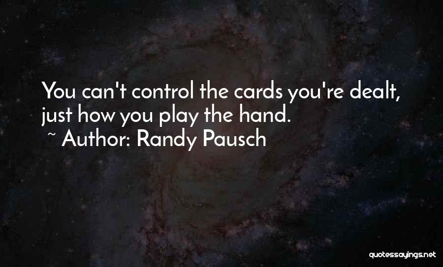 Randy Pausch Quotes: You Can't Control The Cards You're Dealt, Just How You Play The Hand.