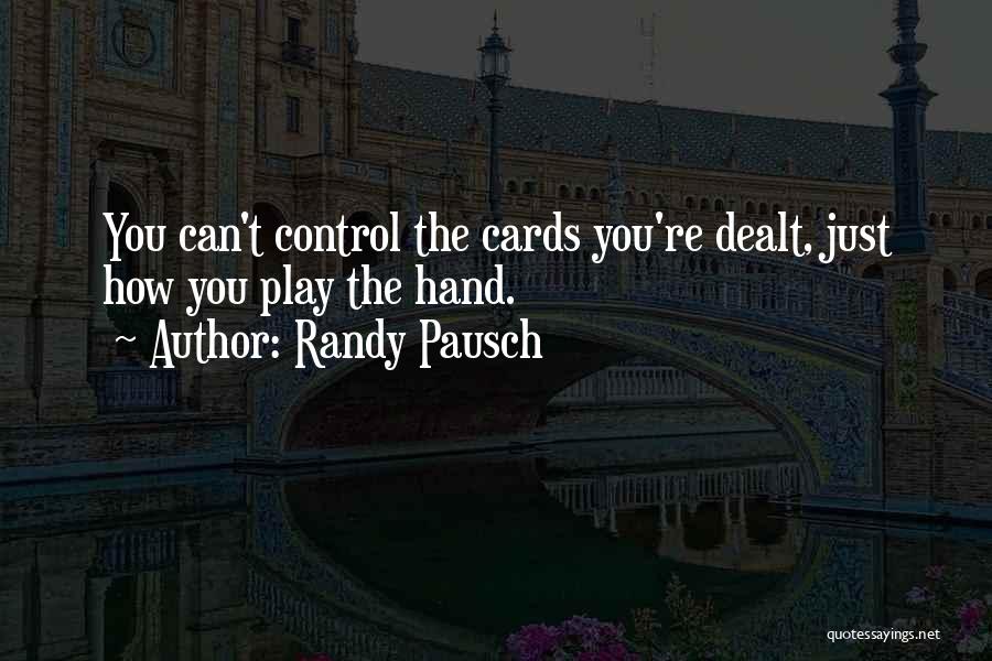 Randy Pausch Quotes: You Can't Control The Cards You're Dealt, Just How You Play The Hand.