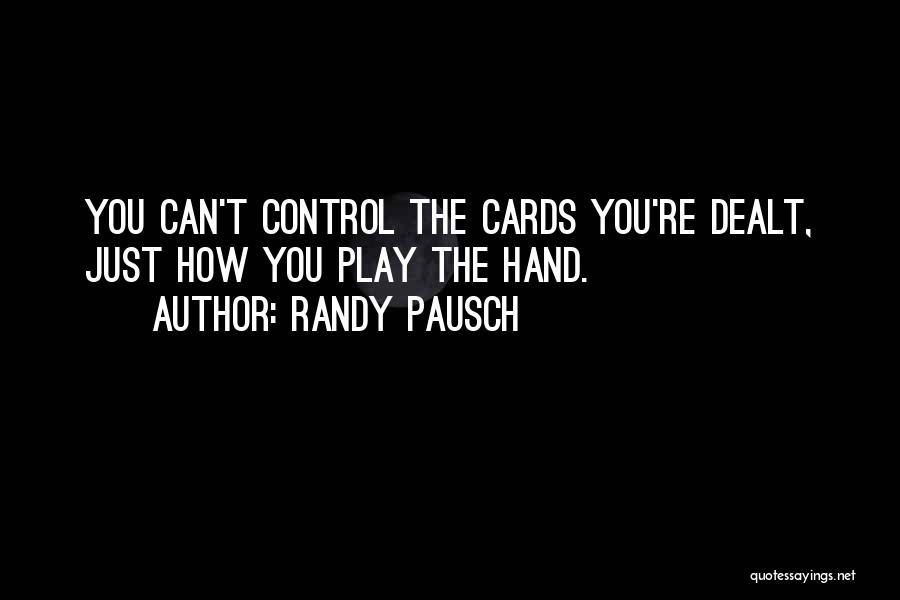 Randy Pausch Quotes: You Can't Control The Cards You're Dealt, Just How You Play The Hand.