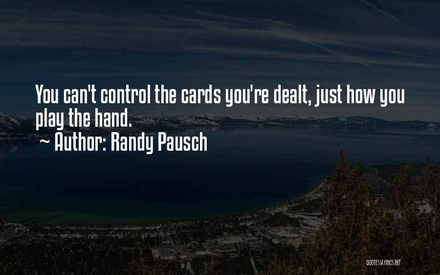 Randy Pausch Quotes: You Can't Control The Cards You're Dealt, Just How You Play The Hand.