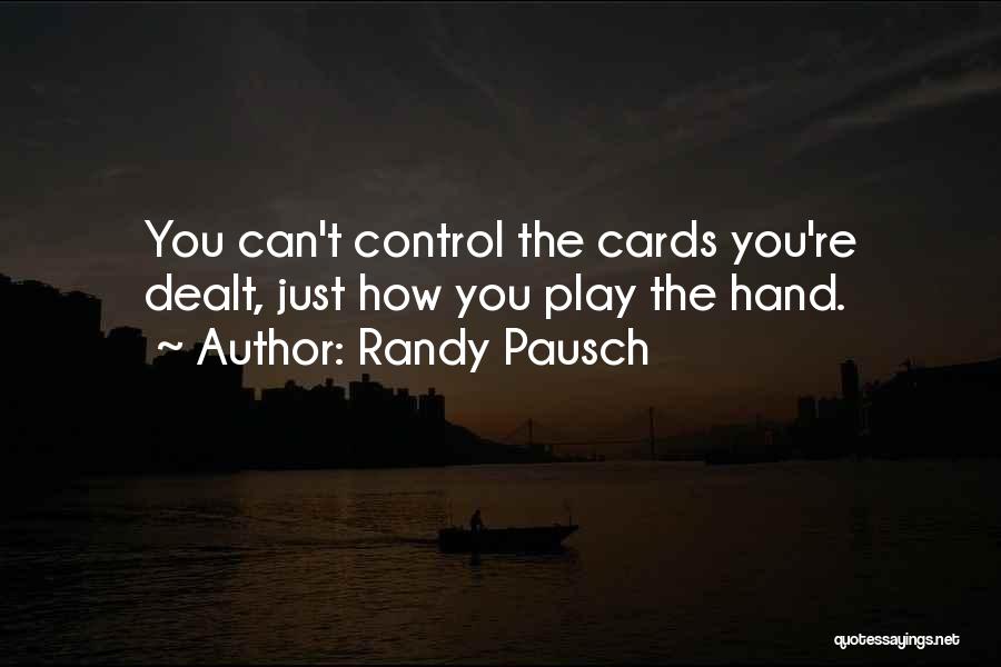 Randy Pausch Quotes: You Can't Control The Cards You're Dealt, Just How You Play The Hand.