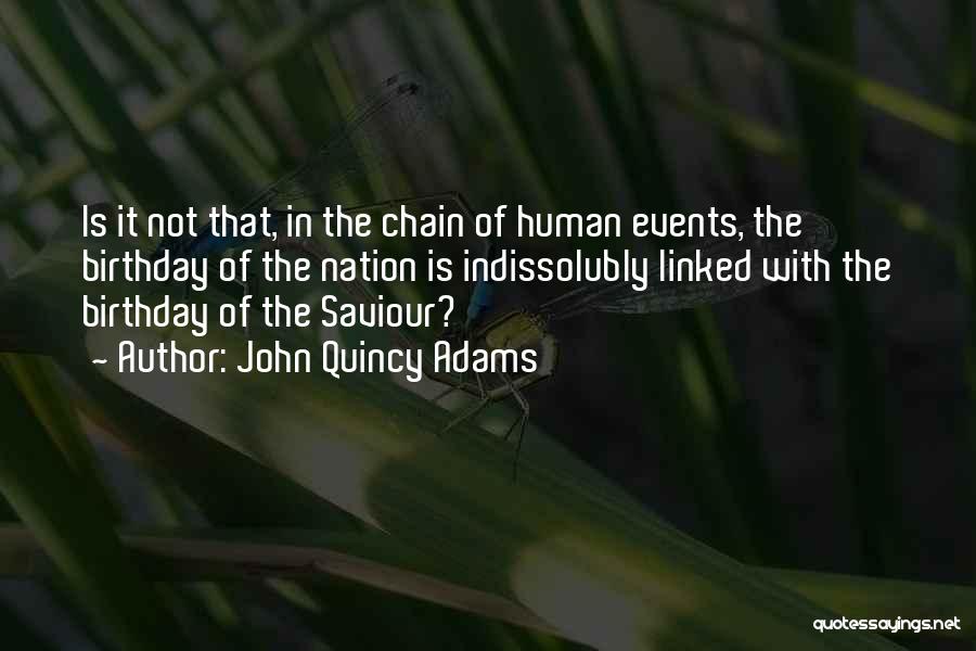 John Quincy Adams Quotes: Is It Not That, In The Chain Of Human Events, The Birthday Of The Nation Is Indissolubly Linked With The