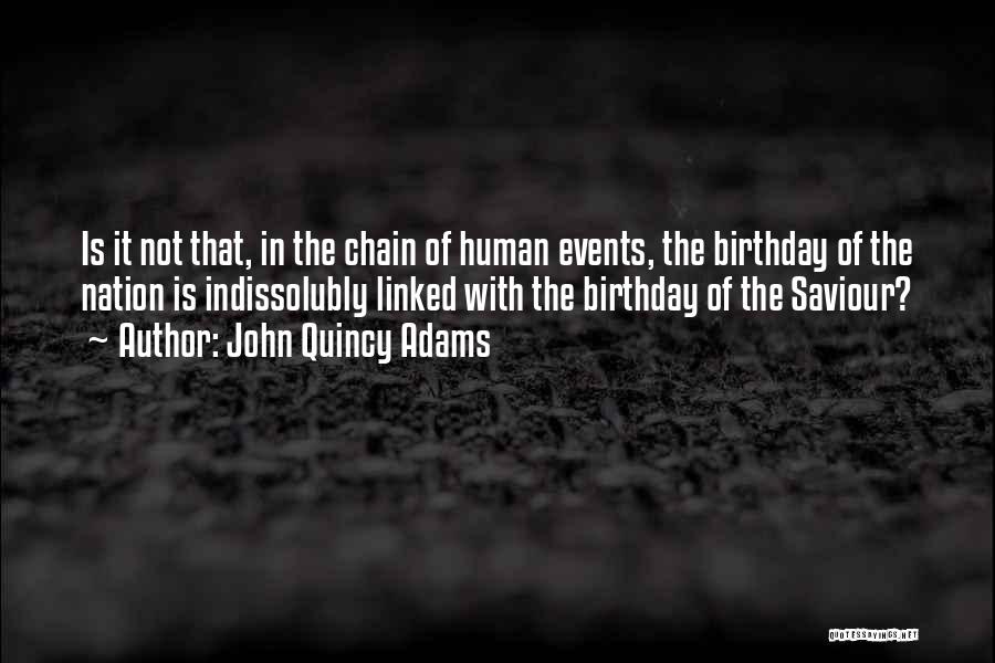 John Quincy Adams Quotes: Is It Not That, In The Chain Of Human Events, The Birthday Of The Nation Is Indissolubly Linked With The