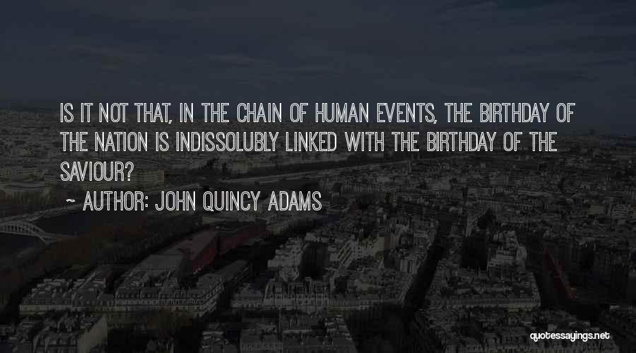 John Quincy Adams Quotes: Is It Not That, In The Chain Of Human Events, The Birthday Of The Nation Is Indissolubly Linked With The