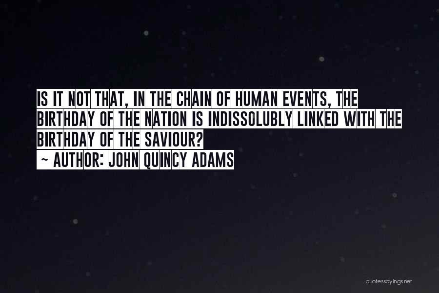 John Quincy Adams Quotes: Is It Not That, In The Chain Of Human Events, The Birthday Of The Nation Is Indissolubly Linked With The