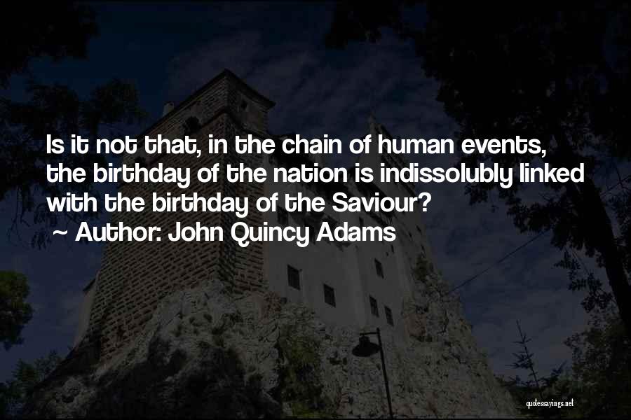 John Quincy Adams Quotes: Is It Not That, In The Chain Of Human Events, The Birthday Of The Nation Is Indissolubly Linked With The