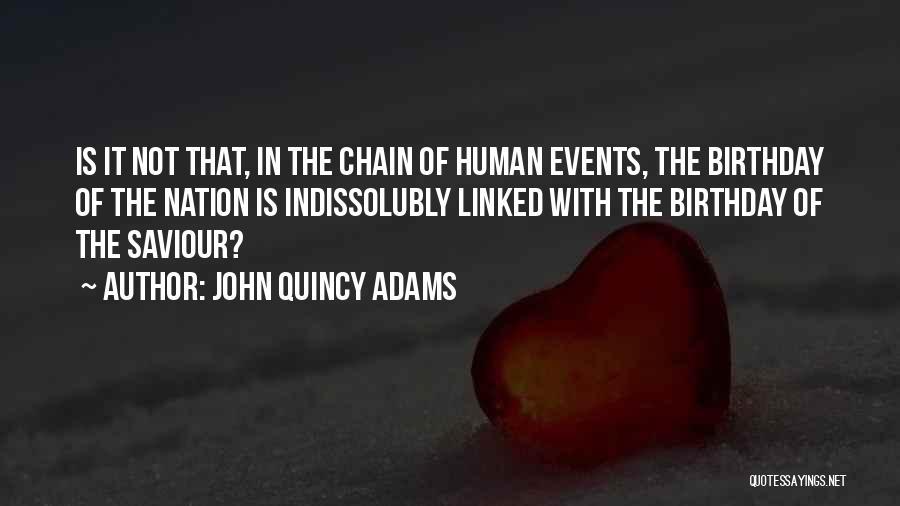 John Quincy Adams Quotes: Is It Not That, In The Chain Of Human Events, The Birthday Of The Nation Is Indissolubly Linked With The