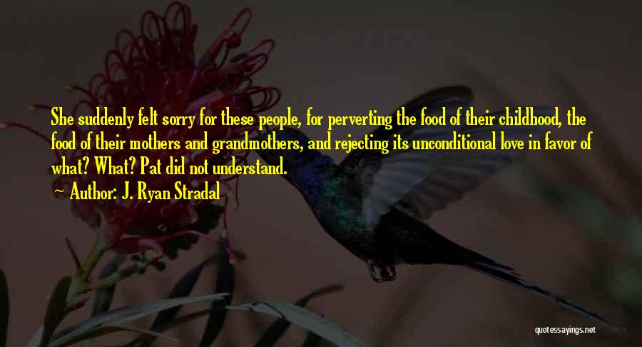 J. Ryan Stradal Quotes: She Suddenly Felt Sorry For These People, For Perverting The Food Of Their Childhood, The Food Of Their Mothers And
