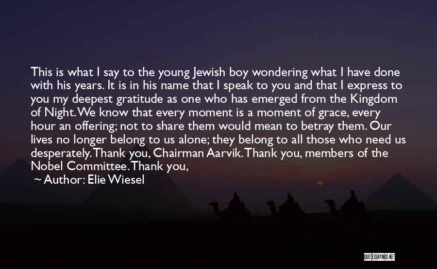 Elie Wiesel Quotes: This Is What I Say To The Young Jewish Boy Wondering What I Have Done With His Years. It Is