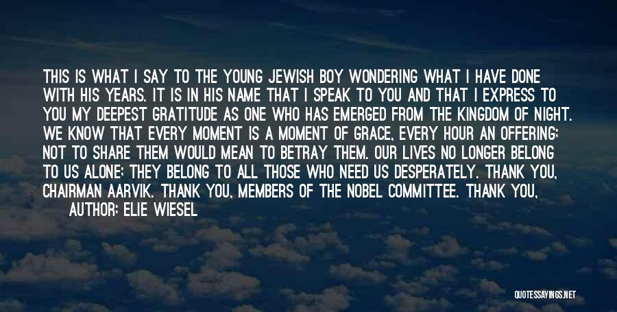 Elie Wiesel Quotes: This Is What I Say To The Young Jewish Boy Wondering What I Have Done With His Years. It Is