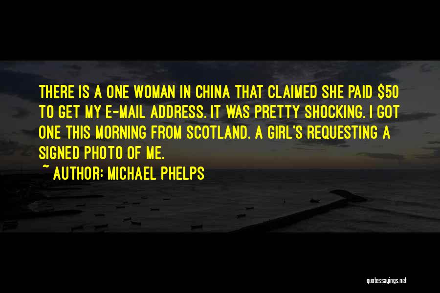 Michael Phelps Quotes: There Is A One Woman In China That Claimed She Paid $50 To Get My E-mail Address. It Was Pretty