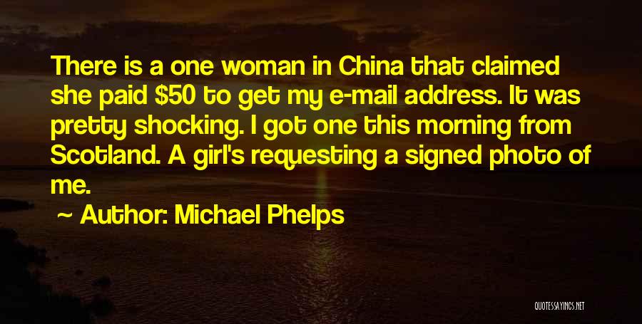 Michael Phelps Quotes: There Is A One Woman In China That Claimed She Paid $50 To Get My E-mail Address. It Was Pretty