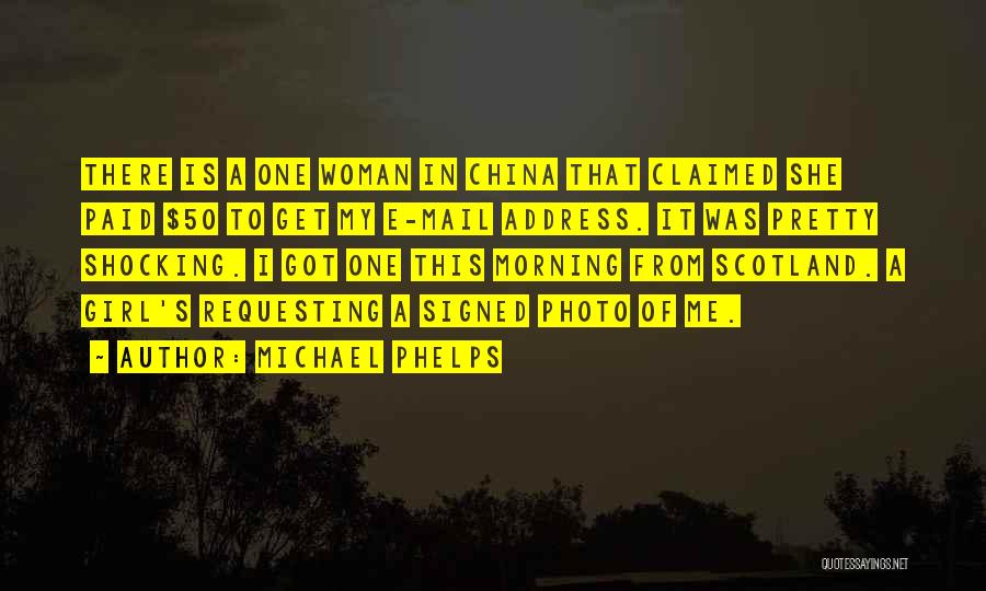 Michael Phelps Quotes: There Is A One Woman In China That Claimed She Paid $50 To Get My E-mail Address. It Was Pretty