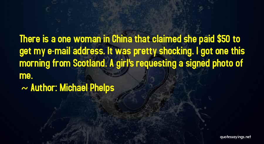 Michael Phelps Quotes: There Is A One Woman In China That Claimed She Paid $50 To Get My E-mail Address. It Was Pretty