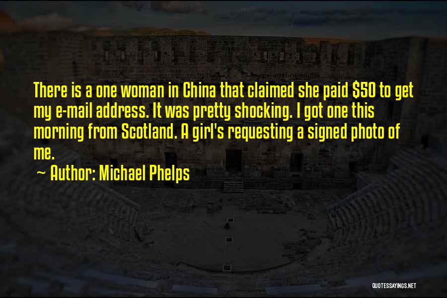 Michael Phelps Quotes: There Is A One Woman In China That Claimed She Paid $50 To Get My E-mail Address. It Was Pretty