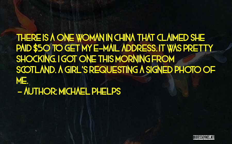 Michael Phelps Quotes: There Is A One Woman In China That Claimed She Paid $50 To Get My E-mail Address. It Was Pretty