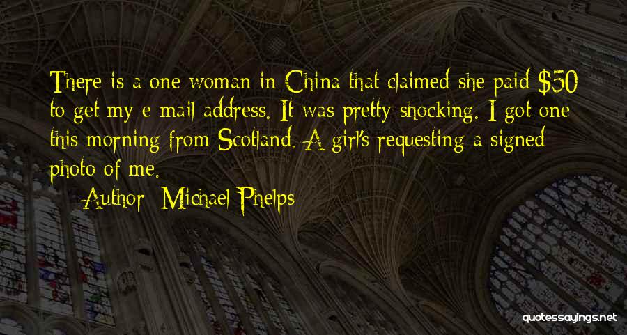 Michael Phelps Quotes: There Is A One Woman In China That Claimed She Paid $50 To Get My E-mail Address. It Was Pretty