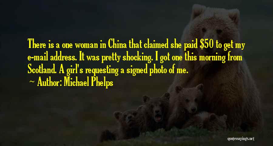 Michael Phelps Quotes: There Is A One Woman In China That Claimed She Paid $50 To Get My E-mail Address. It Was Pretty