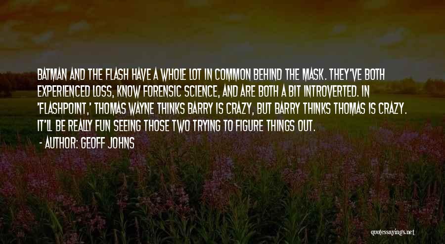 Geoff Johns Quotes: Batman And The Flash Have A Whole Lot In Common Behind The Mask. They've Both Experienced Loss, Know Forensic Science,