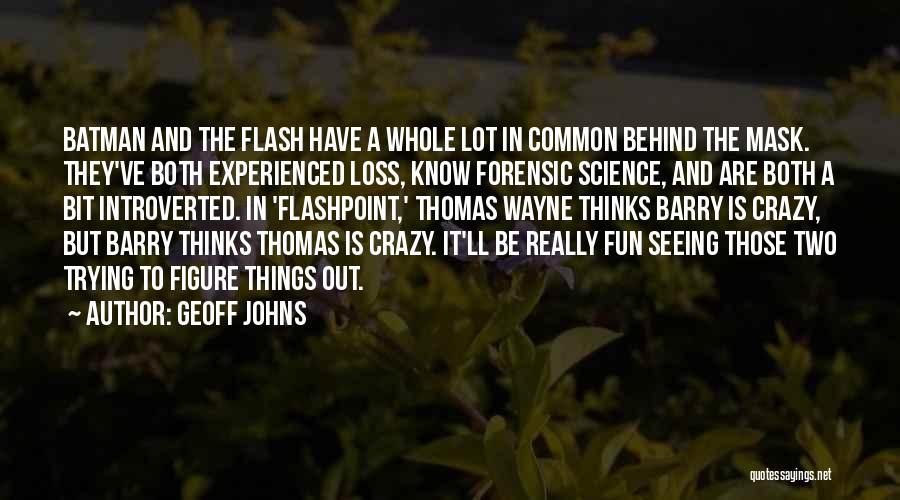 Geoff Johns Quotes: Batman And The Flash Have A Whole Lot In Common Behind The Mask. They've Both Experienced Loss, Know Forensic Science,