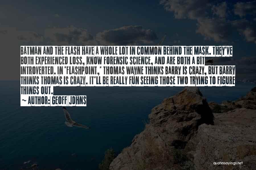 Geoff Johns Quotes: Batman And The Flash Have A Whole Lot In Common Behind The Mask. They've Both Experienced Loss, Know Forensic Science,