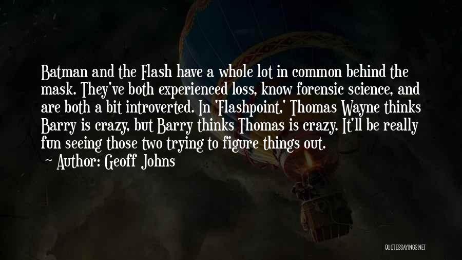 Geoff Johns Quotes: Batman And The Flash Have A Whole Lot In Common Behind The Mask. They've Both Experienced Loss, Know Forensic Science,