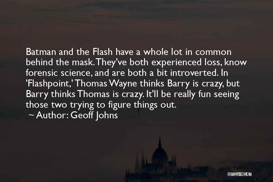 Geoff Johns Quotes: Batman And The Flash Have A Whole Lot In Common Behind The Mask. They've Both Experienced Loss, Know Forensic Science,