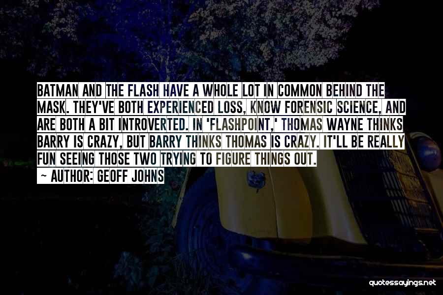 Geoff Johns Quotes: Batman And The Flash Have A Whole Lot In Common Behind The Mask. They've Both Experienced Loss, Know Forensic Science,