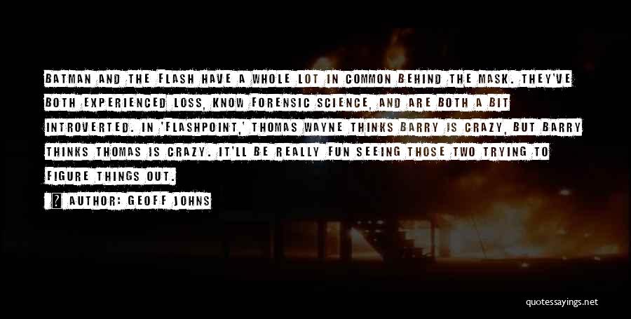 Geoff Johns Quotes: Batman And The Flash Have A Whole Lot In Common Behind The Mask. They've Both Experienced Loss, Know Forensic Science,