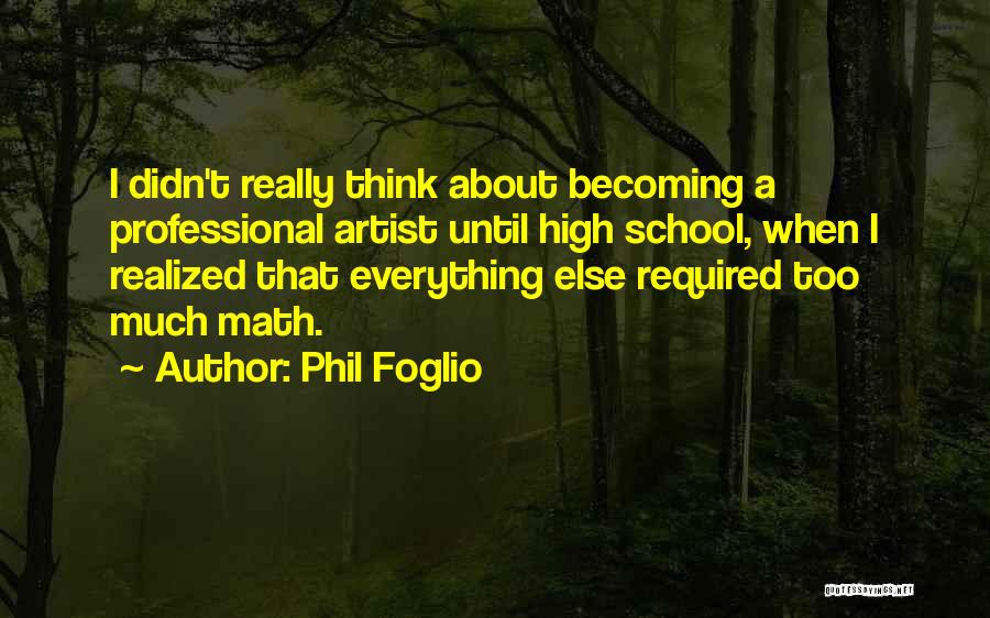 Phil Foglio Quotes: I Didn't Really Think About Becoming A Professional Artist Until High School, When I Realized That Everything Else Required Too