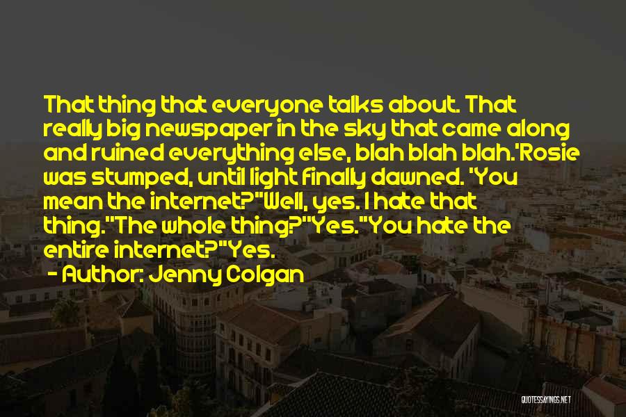 Jenny Colgan Quotes: That Thing That Everyone Talks About. That Really Big Newspaper In The Sky That Came Along And Ruined Everything Else,